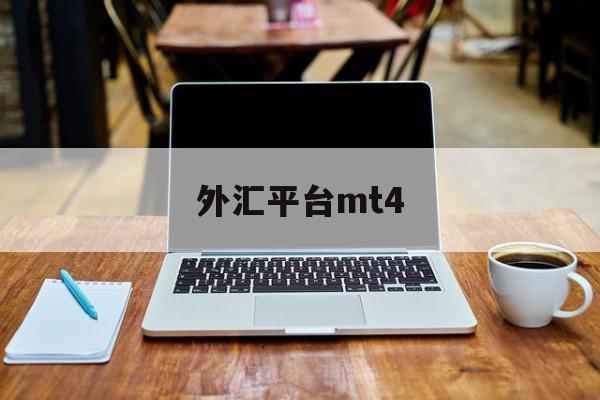 外汇平台mt4(外汇平台mt4封盘了怎么办)