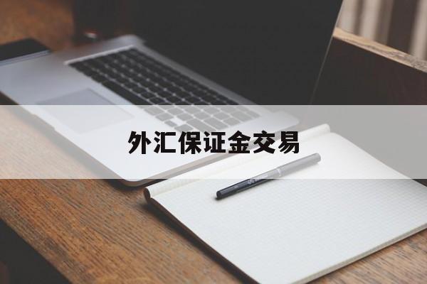 外汇保证金交易(外汇保证金交易何时开放)