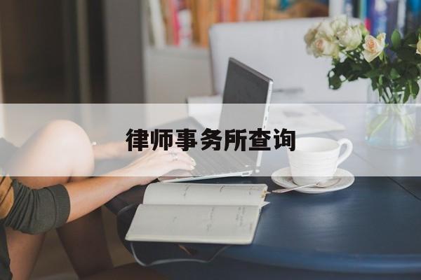 律师事务所查询(广东律师事务所查询)