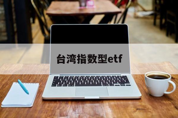 台湾指数型etf(美股指数etf一览表)